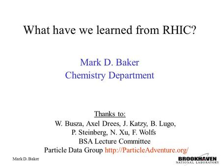 Mark D. Baker What have we learned from RHIC? Mark D. Baker Chemistry Department Thanks to: W. Busza, Axel Drees, J. Katzy, B. Lugo, P. Steinberg, N. Xu,