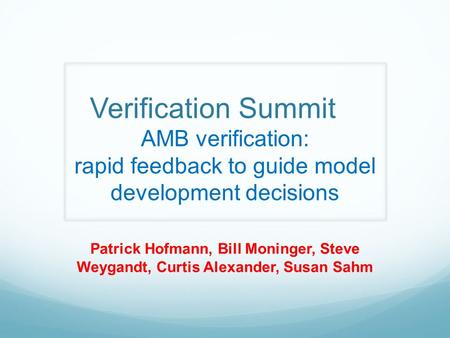 Verification Summit AMB verification: rapid feedback to guide model development decisions Patrick Hofmann, Bill Moninger, Steve Weygandt, Curtis Alexander,