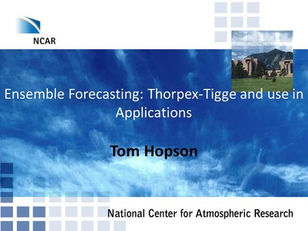 Ensemble Forecasting: Thorpex-Tigge and use in Applications Tom Hopson.