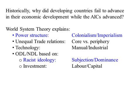 Historically, why did developing countries fail to advance in their economic development while the AICs advanced? World System Theory explains: Power structure: