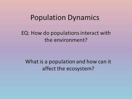 EQ: How do populations interact with the environment?