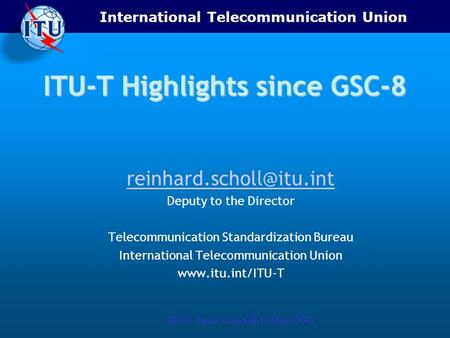 International Telecommunication Union GSC-9, Seoul, Korea (9-13 May 2004) ITU-T Highlights since GSC-8 Deputy to the Director Telecommunication.