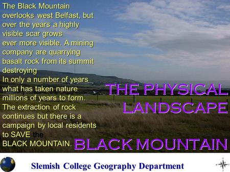 Slemish College Geography Department THE PHYSICAL LANDSCAPE BLACK MOUNTAIN The Black Mountain overlooks west Belfast, but over the years a highly visible.