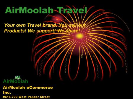 AirMoolah Travel AirMoolah eCommerce Inc. #615-700 West Pender Street Vancouver, Canada V6C 1G8 AirMoolah Your own Travel brand. You sell our Products!