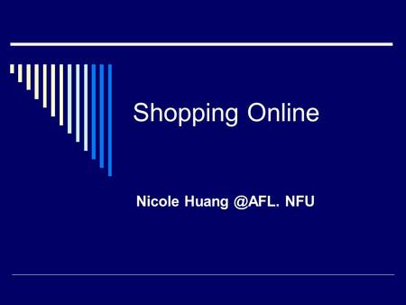 Shopping Online Nicole NFU. E-tailers  E-tailer: a business that uses the Internet to sell its products  Retail: the activity of selling.
