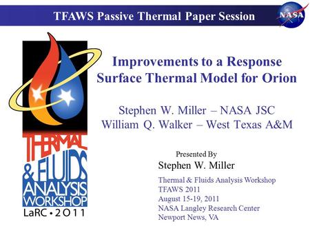 Presented By Stephen W. Miller Thermal & Fluids Analysis Workshop TFAWS 2011 August 15-19, 2011 NASA Langley Research Center Newport News, VA TFAWS Passive.