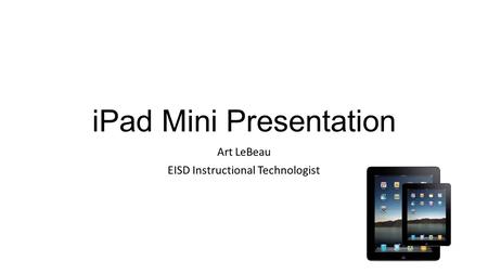 IPad Mini Presentation Art LeBeau EISD Instructional Technologist.