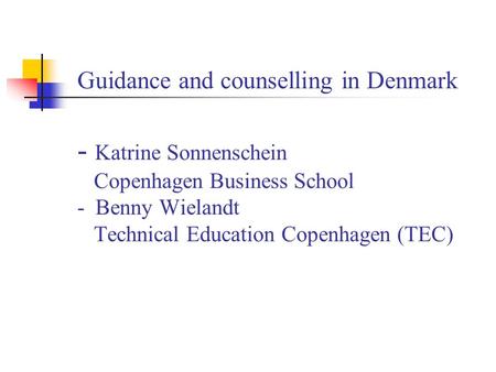 Guidance and counselling in Denmark - Katrine Sonnenschein  Copenhagen Business School - Benny Wielandt Technical.