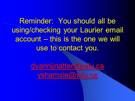 Reminder: You should all be using/checking your Laurier  account – this is the one we will use to contact you.