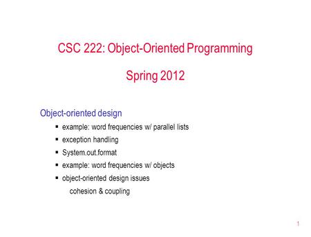 1 CSC 222: Object-Oriented Programming Spring 2012 Object-oriented design  example: word frequencies w/ parallel lists  exception handling  System.out.format.