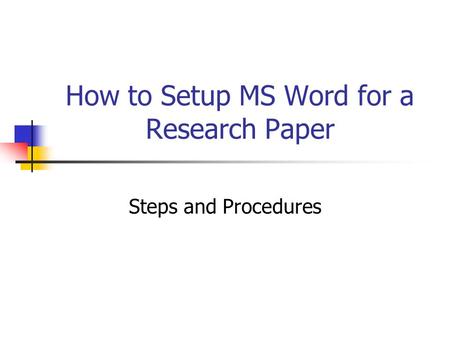 How to Setup MS Word for a Research Paper Steps and Procedures.
