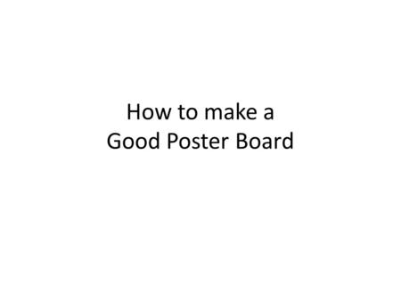 How to make a Good Poster Board. An effective poster is a visual communications tool. An effective poster will help you...... engage colleagues in conversation....