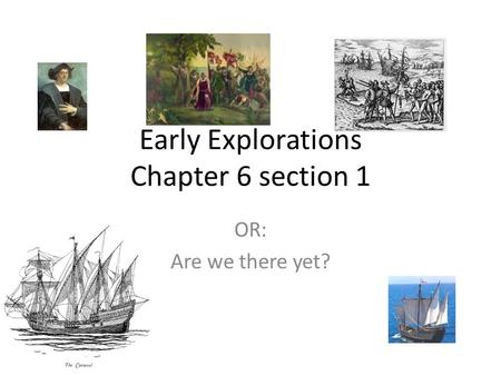 Early Explorations Chapter 6 section 1 OR: Are we there yet?