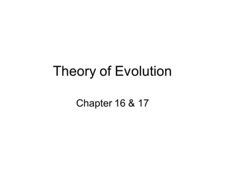 Theory of Evolution Chapter 16 & 17. Evolution change over time.