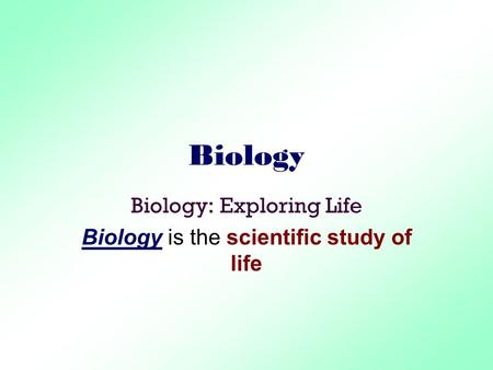 Biology Biology: Exploring Life Biology is the scientific study of life.