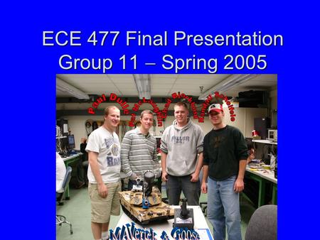 ECE 477 Final Presentation Group 11  Spring 2005.