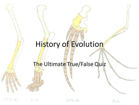 History of Evolution The Ultimate True/False Quiz.