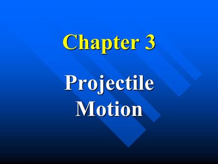 Chapter 3 Projectile Motion.