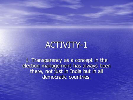 ACTIVITY-1 1. Transparency as a concept in the election management has always been there, not just in India but in all democratic countries.