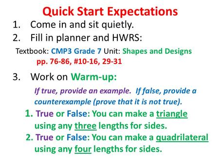 Quick Start Expectations 1.Come in and sit quietly. 2.Fill in planner and HWRS: 3.Work on Warm-up: If true, provide an example. If false, provide a counterexample.