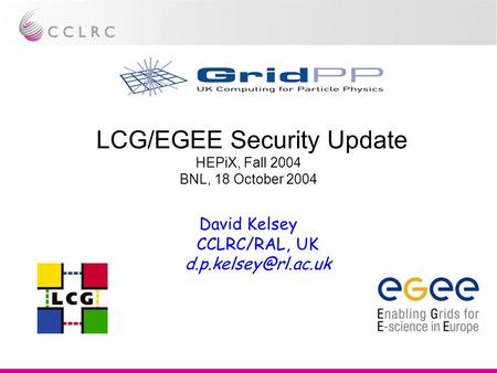 LCG/EGEE Security Update HEPiX, Fall 2004 BNL, 18 October 2004 David Kelsey CCLRC/RAL, UK