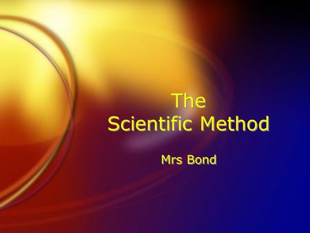 The Scientific Method Mrs Bond. 5 Steps: Identify the Problem. Research the Problem & Make Observations. Form a Hypothesis. Design and Experiment to test.