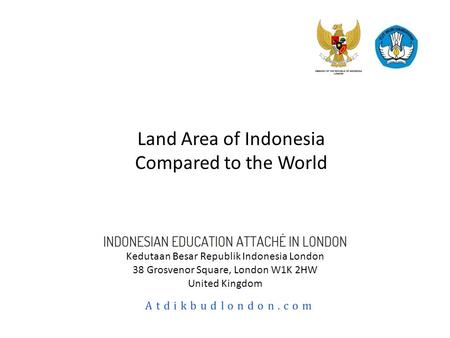 Land Area of Indonesia Compared to the World Kedutaan Besar Republik Indonesia London 38 Grosvenor Square, London W1K 2HW United Kingdom.