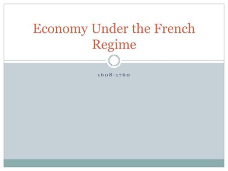 1608-1760 Economy Under the French Regime. Vocabulary Mercantilism – An economic theory that bases a nation’s prosperity on the accumulation of gold and.