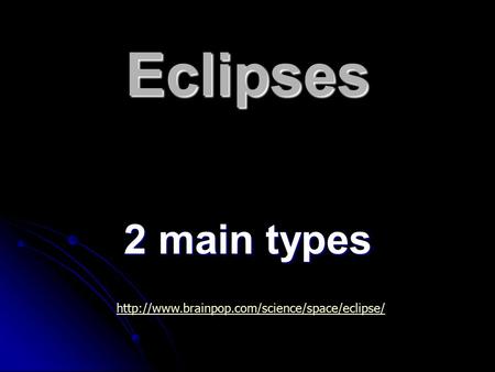 Eclipses 2 main types