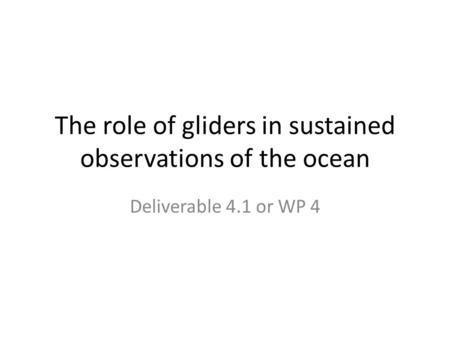 The role of gliders in sustained observations of the ocean Deliverable 4.1 or WP 4.