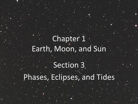 Chapter 1 Earth, Moon, and Sun Section 3 Phases, Eclipses, and Tides.