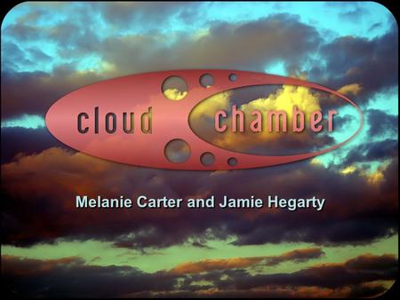 Melanie Carter and Jamie Hegarty. CLOUD CHAMBER OUTLINE Introduction: Cloud Chamber Principles All About Ionizing Radiation –Types of Radiation, why it’s.