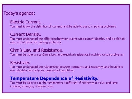 Today’s agenda: Electric Current. You must know the definition of current, and be able to use it in solving problems. Current Density. You must understand.