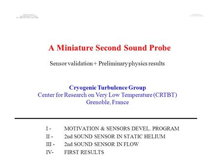 A Miniature Second Sound Probe I - MOTIVATION & SENSORS DEVEL. PROGRAM II -2nd SOUND SENSOR IN STATIC HELIUM III -2nd SOUND SENSOR IN FLOW IV-FIRST RESULTS.