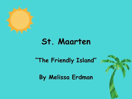 St. Maarten “The Friendly Island” By Melissa Erdman.