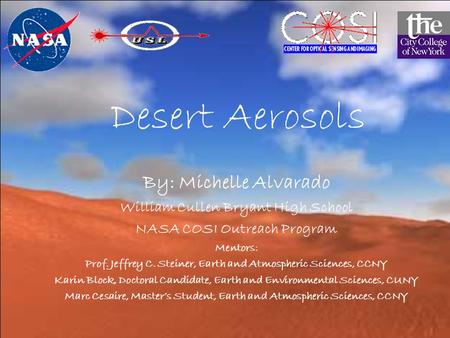 Desert Aerosols By: Michelle Alvarado William Cullen Bryant High School NASA COSI Outreach Program Mentors: Prof. Jeffrey C. Steiner, Earth and Atmospheric.