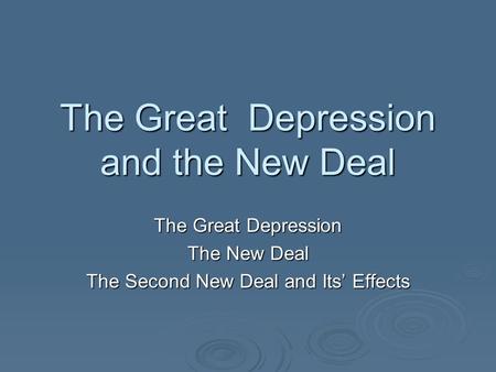 The Great Depression and the New Deal The Great Depression The New Deal The Second New Deal and Its’ Effects.