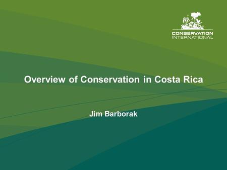 Overview of Conservation in Costa Rica Jim Barborak.