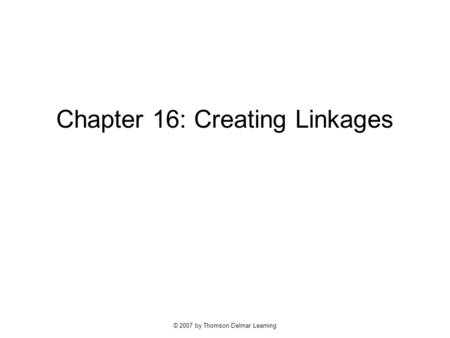 © 2007 by Thomson Delmar Learning Chapter 16: Creating Linkages.