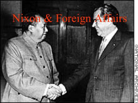 Nixon & Foreign Affairs. Nixon’s Foreign Policy “Multi-polar World” –The world is more than just US & USSR “Nixon Doctrine” –Trying to avoid direct intervention.
