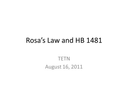 Rosa’s Law and HB 1481 TETN August 16, 2011. Federal Law January 5, 2010  bin/getdoc.cgi?dbname=111_cong_bills&