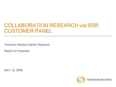 COLLABORATION RESEARCH via SSR CUSTOMER PANEL Thomson Reuters Market Research Report for Panelists MAY 12, 2009.