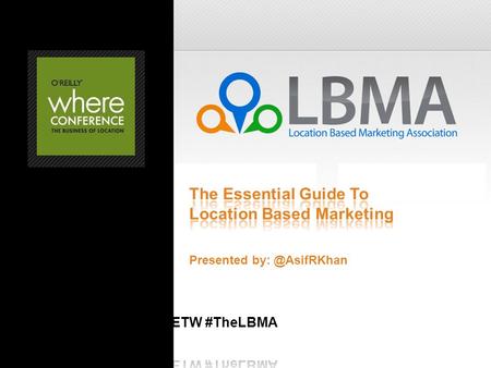 Presented The Location Based Marketing Association is an international, not-for-profit group dedicated to fostering research, education.