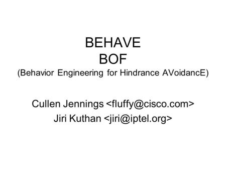 BEHAVE BOF (Behavior Engineering for Hindrance AVoidancE) Cullen Jennings Jiri Kuthan.