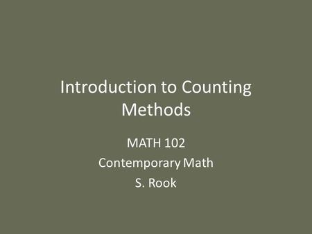 Introduction to Counting Methods MATH 102 Contemporary Math S. Rook.
