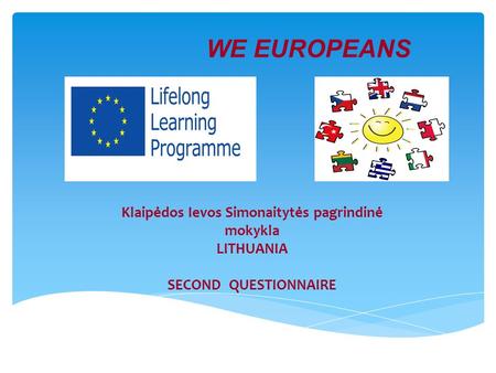 Klaipėdos Ievos Simonaitytės pagrindinė mokykla LITHUANIA SECOND QUESTIONNAIRE WE EUROPEANS.