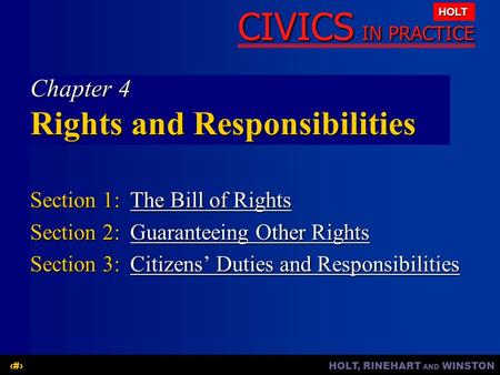 HOLT, RINEHART AND WINSTON1 CIVICS IN PRACTICE HOLT Chapter 4 Rights and Responsibilities Section 1:The Bill of Rights The Bill of RightsThe Bill of Rights.