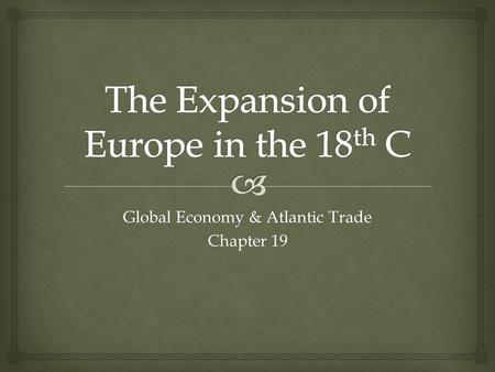 Global Economy & Atlantic Trade Chapter 19.   The 18th C saw enormous changes in the lives of ordinary people, with agricultural improvements and new.