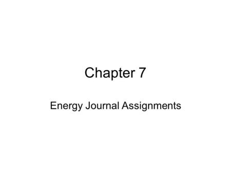 Chapter 7 Energy Journal Assignments. Journals 1.Energy Uses 2.Life without Fossil Fuels 3.Energy Sources in US 4.Review (7-1) Questions 5.Venn Diagram.