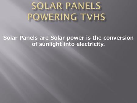 Solar Panels are Solar power is the conversion of sunlight into electricity.